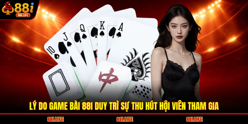 Lý do game bài 88I duy trì sự thu hút hội viên tham gia
