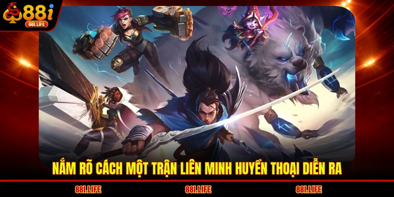 Nắm rõ cách một trận Liên Minh Huyền Thoại diễn ra