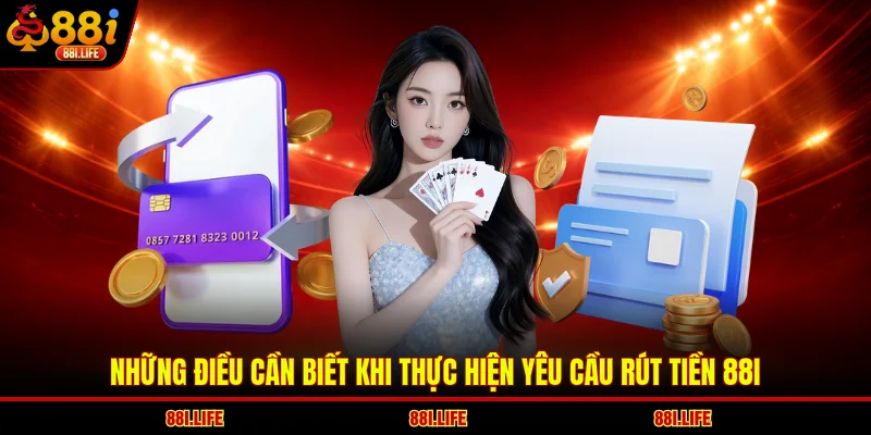 Những điều cần biết khi thực hiện yêu cầu rút tiền 88I